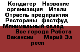 Кондитер › Название организации ­ Итали › Отрасль предприятия ­ Рестораны, фастфуд › Минимальный оклад ­ 35 000 - Все города Работа » Вакансии   . Марий Эл респ.
